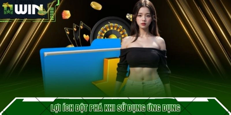 Lợi ích đột phá khi sử dụng ứng dụng