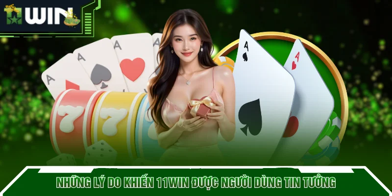 Những lý do khiến 11WIN được người dùng tin tưởng