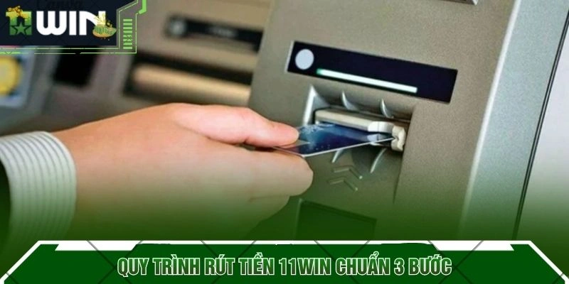Quy trình rút tiền 11WIN chuẩn 3 bước