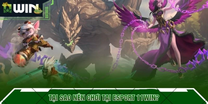 Tại sao nên chơi tại Esport 11WIN?