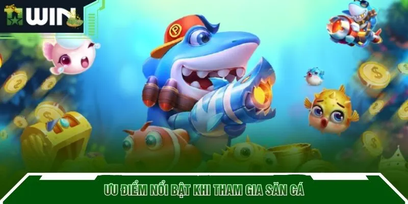Ưu điểm nổi bật khi tham gia săn cá